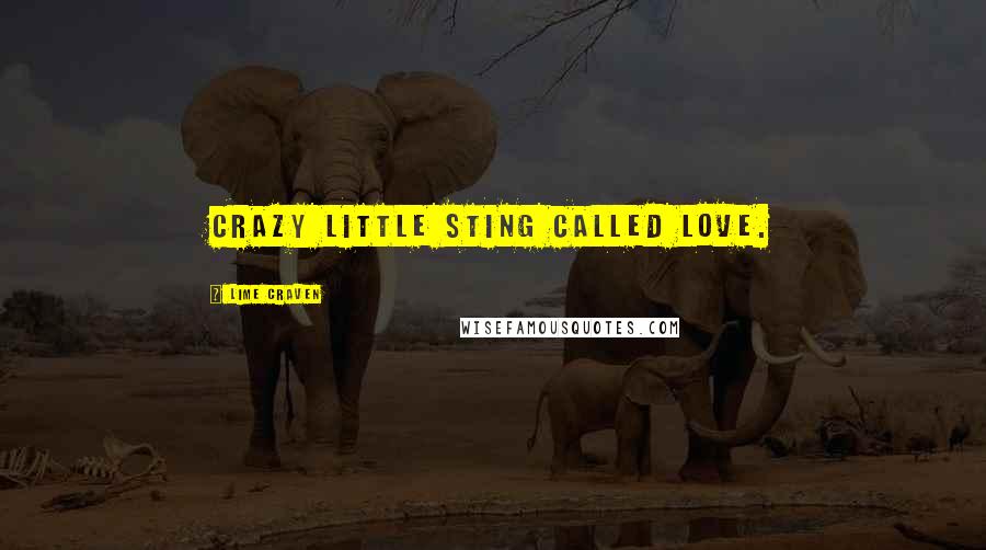 Lime Craven Quotes: Crazy little sting called love.