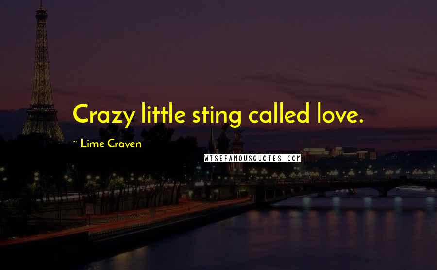 Lime Craven Quotes: Crazy little sting called love.