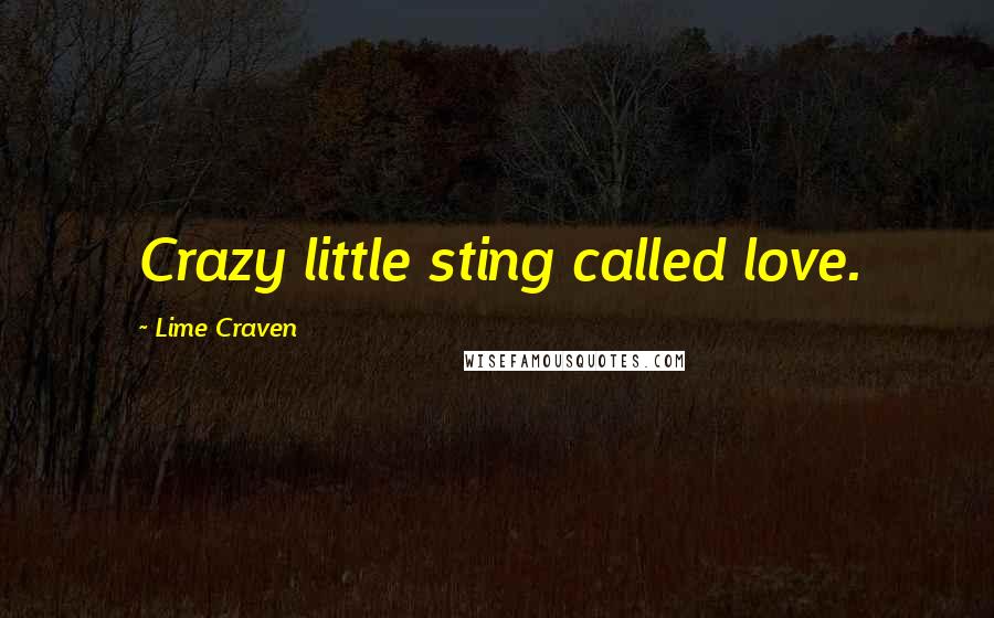 Lime Craven Quotes: Crazy little sting called love.