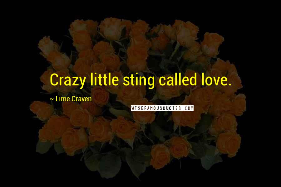 Lime Craven Quotes: Crazy little sting called love.