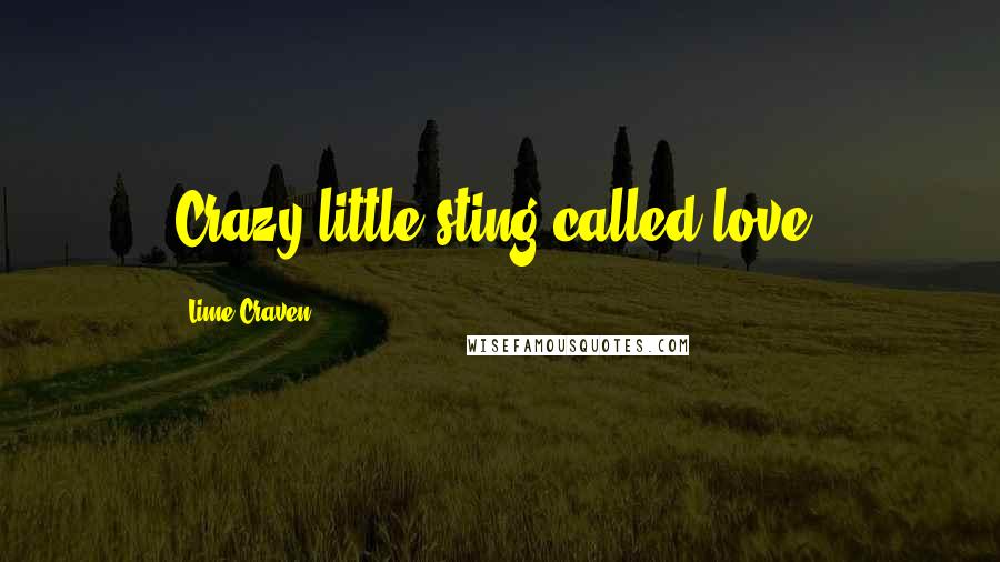 Lime Craven Quotes: Crazy little sting called love.