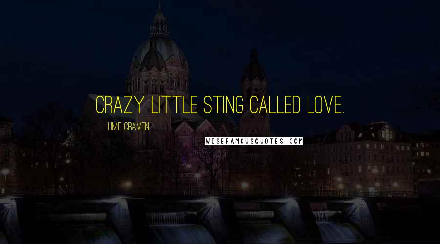 Lime Craven Quotes: Crazy little sting called love.