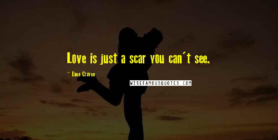 Lime Craven Quotes: Love is just a scar you can't see.