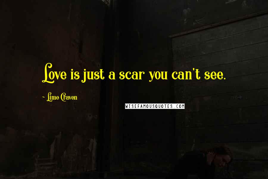 Lime Craven Quotes: Love is just a scar you can't see.