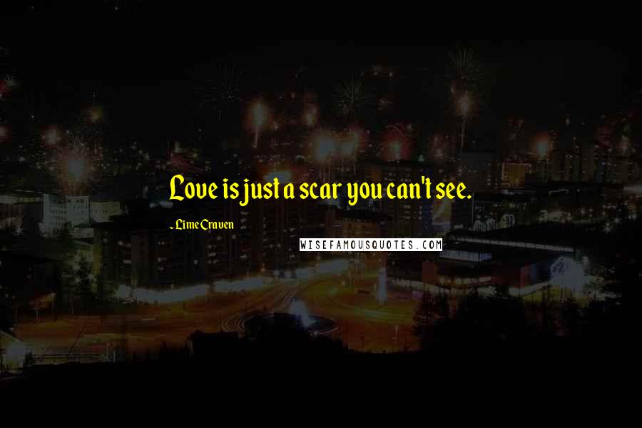 Lime Craven Quotes: Love is just a scar you can't see.