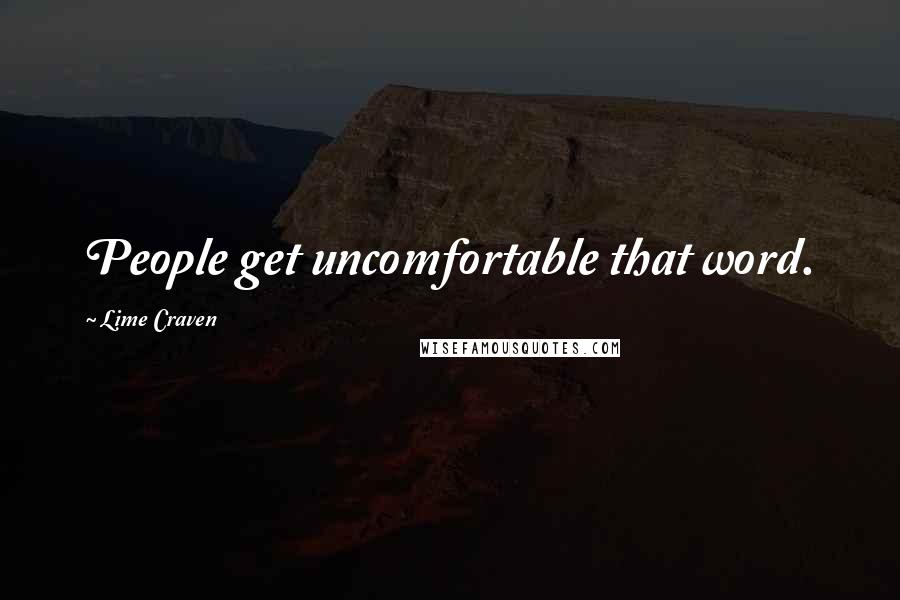 Lime Craven Quotes: People get uncomfortable that word.