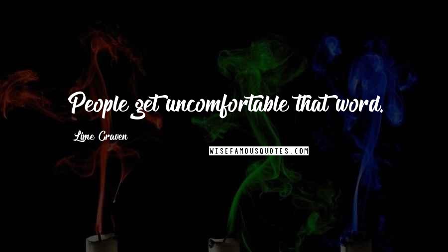 Lime Craven Quotes: People get uncomfortable that word.