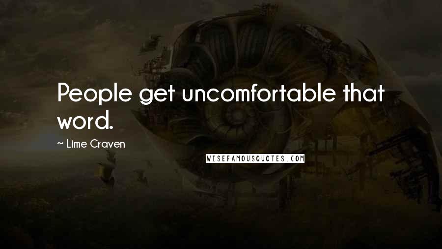 Lime Craven Quotes: People get uncomfortable that word.