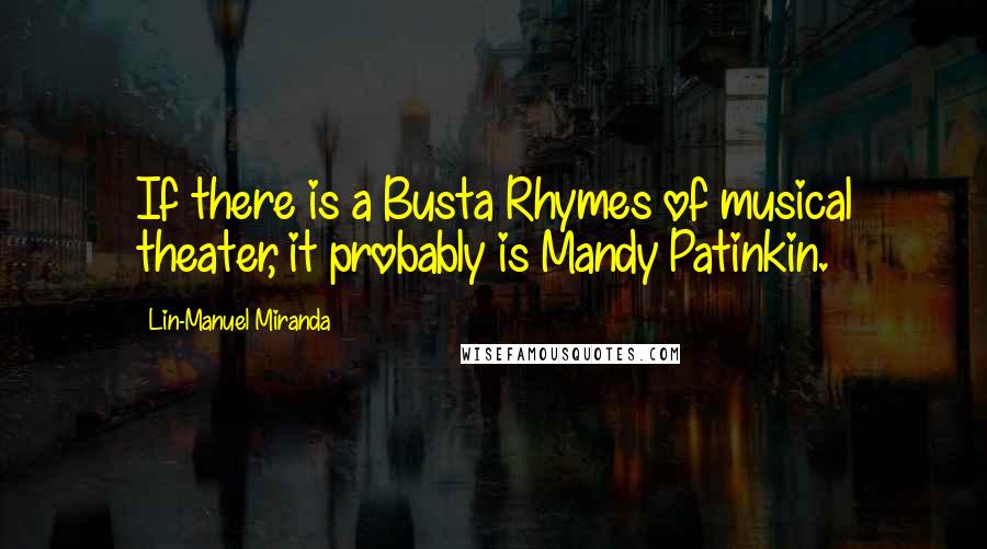 Lin-Manuel Miranda Quotes: If there is a Busta Rhymes of musical theater, it probably is Mandy Patinkin.