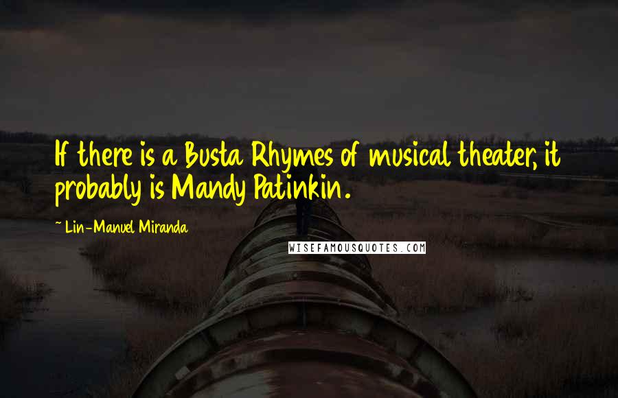 Lin-Manuel Miranda Quotes: If there is a Busta Rhymes of musical theater, it probably is Mandy Patinkin.