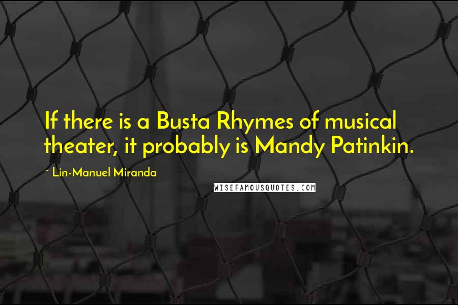 Lin-Manuel Miranda Quotes: If there is a Busta Rhymes of musical theater, it probably is Mandy Patinkin.