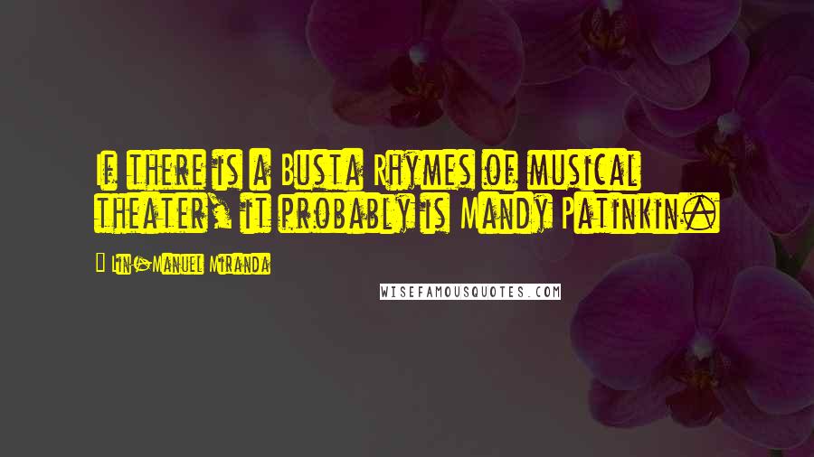 Lin-Manuel Miranda Quotes: If there is a Busta Rhymes of musical theater, it probably is Mandy Patinkin.