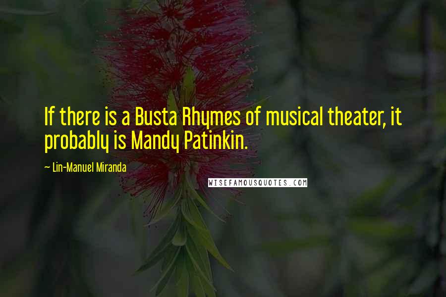 Lin-Manuel Miranda Quotes: If there is a Busta Rhymes of musical theater, it probably is Mandy Patinkin.