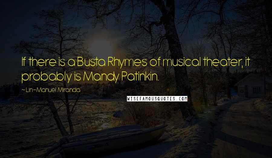 Lin-Manuel Miranda Quotes: If there is a Busta Rhymes of musical theater, it probably is Mandy Patinkin.