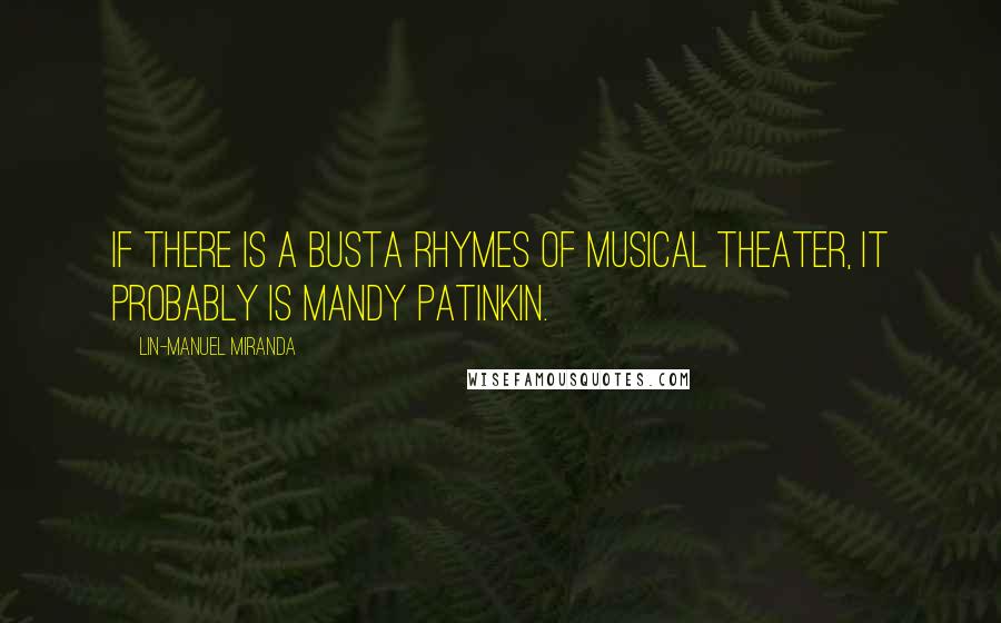 Lin-Manuel Miranda Quotes: If there is a Busta Rhymes of musical theater, it probably is Mandy Patinkin.