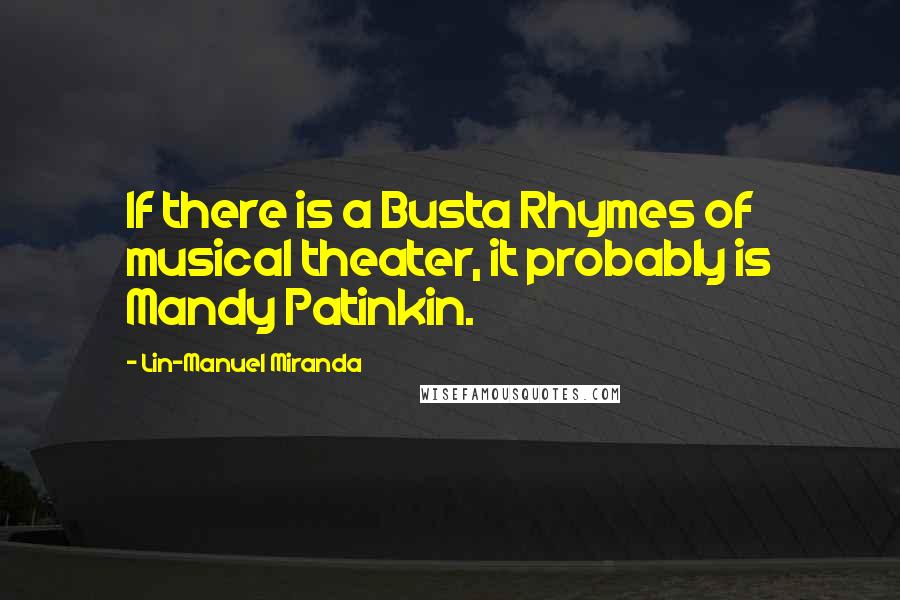 Lin-Manuel Miranda Quotes: If there is a Busta Rhymes of musical theater, it probably is Mandy Patinkin.