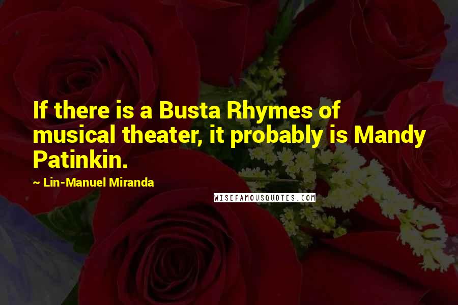 Lin-Manuel Miranda Quotes: If there is a Busta Rhymes of musical theater, it probably is Mandy Patinkin.