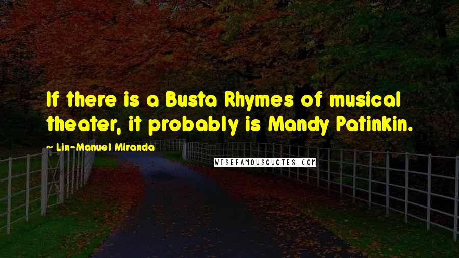 Lin-Manuel Miranda Quotes: If there is a Busta Rhymes of musical theater, it probably is Mandy Patinkin.