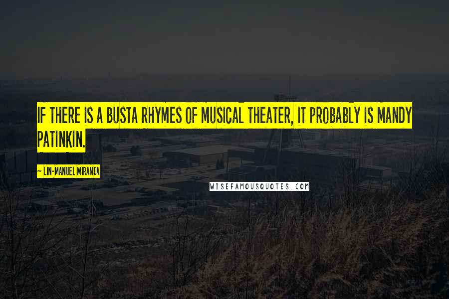 Lin-Manuel Miranda Quotes: If there is a Busta Rhymes of musical theater, it probably is Mandy Patinkin.