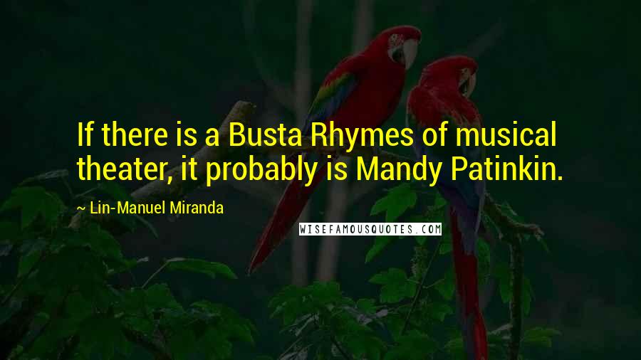 Lin-Manuel Miranda Quotes: If there is a Busta Rhymes of musical theater, it probably is Mandy Patinkin.