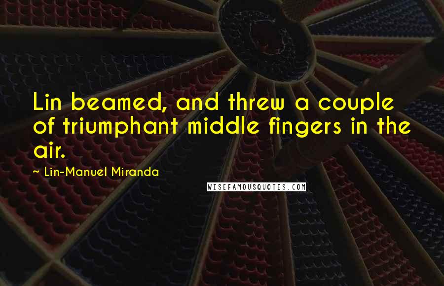 Lin-Manuel Miranda Quotes: Lin beamed, and threw a couple of triumphant middle fingers in the air.