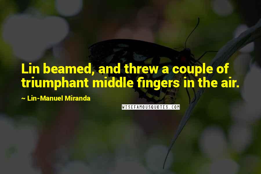 Lin-Manuel Miranda Quotes: Lin beamed, and threw a couple of triumphant middle fingers in the air.