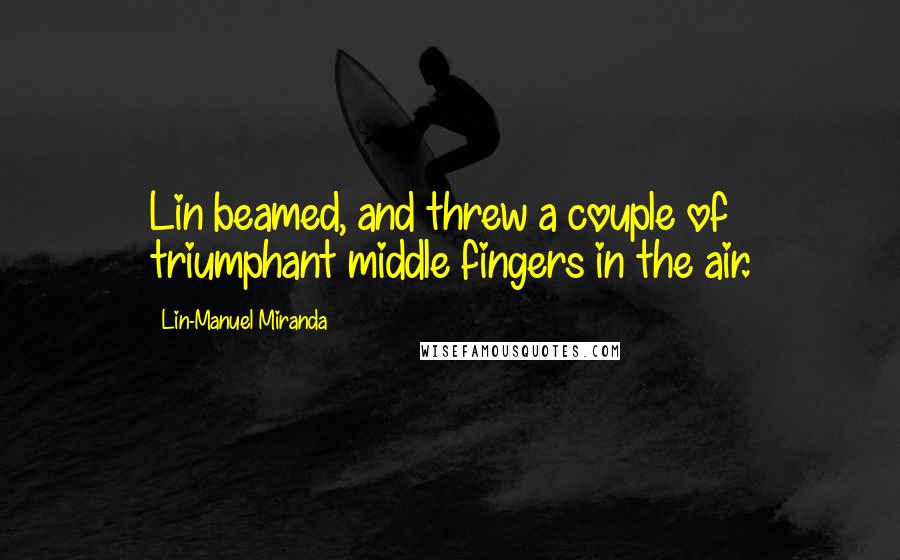 Lin-Manuel Miranda Quotes: Lin beamed, and threw a couple of triumphant middle fingers in the air.