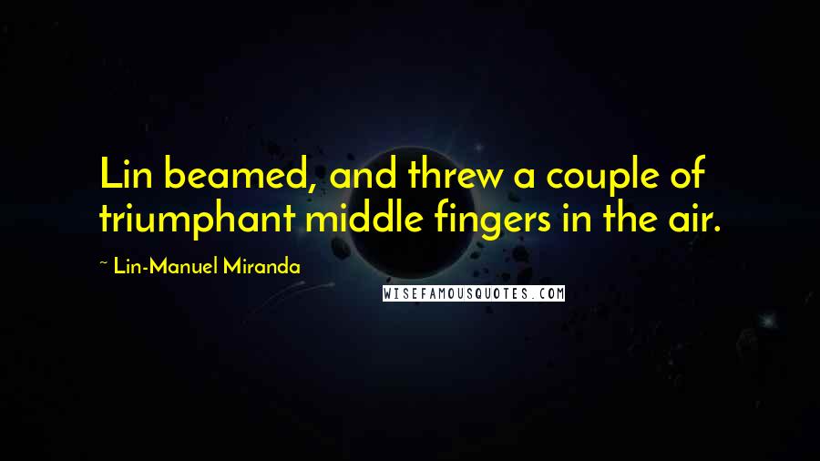Lin-Manuel Miranda Quotes: Lin beamed, and threw a couple of triumphant middle fingers in the air.