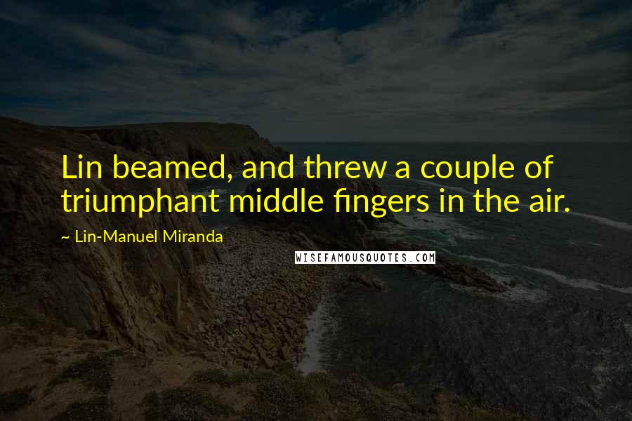 Lin-Manuel Miranda Quotes: Lin beamed, and threw a couple of triumphant middle fingers in the air.