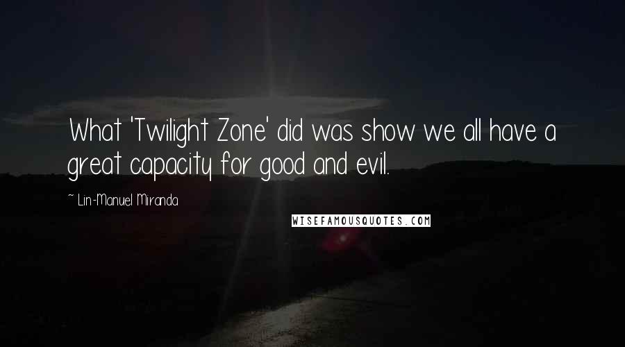 Lin-Manuel Miranda Quotes: What 'Twilight Zone' did was show we all have a great capacity for good and evil.