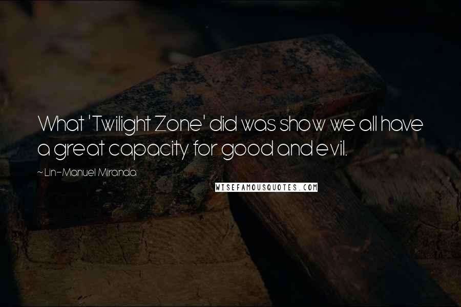 Lin-Manuel Miranda Quotes: What 'Twilight Zone' did was show we all have a great capacity for good and evil.