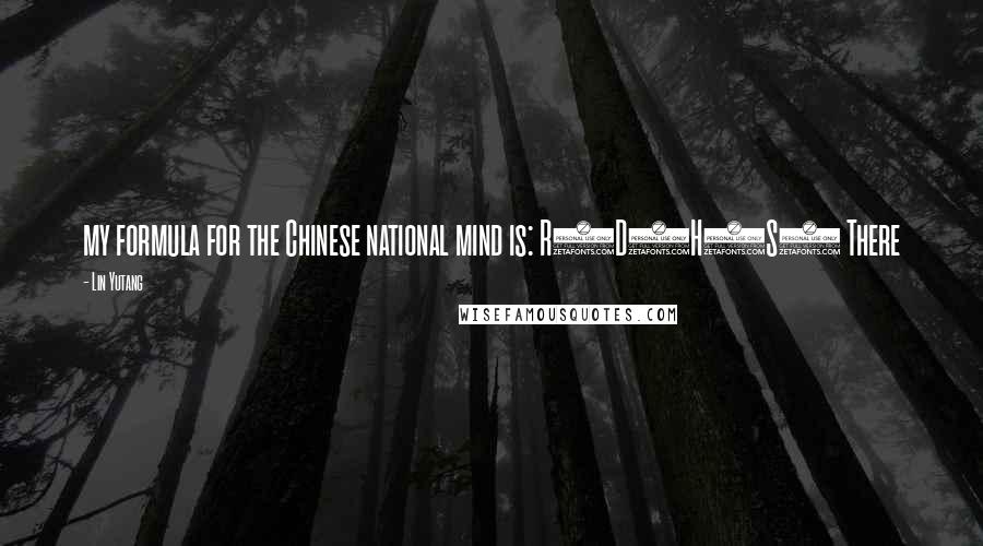 Lin Yutang Quotes: my formula for the Chinese national mind is: R4D1H3S3 There