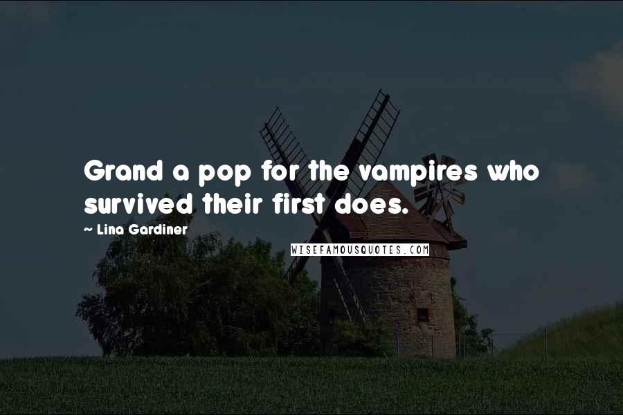 Lina Gardiner Quotes: Grand a pop for the vampires who survived their first does.