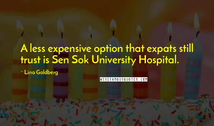 Lina Goldberg Quotes: A less expensive option that expats still trust is Sen Sok University Hospital.