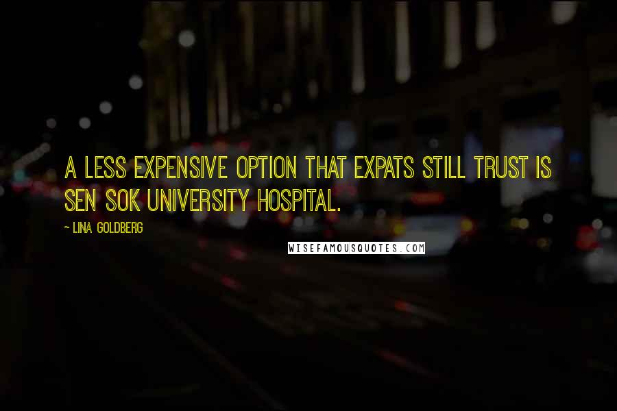 Lina Goldberg Quotes: A less expensive option that expats still trust is Sen Sok University Hospital.
