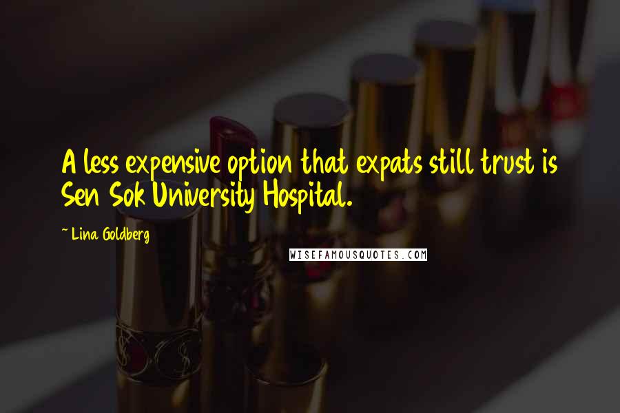 Lina Goldberg Quotes: A less expensive option that expats still trust is Sen Sok University Hospital.