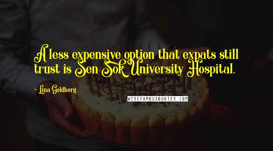 Lina Goldberg Quotes: A less expensive option that expats still trust is Sen Sok University Hospital.