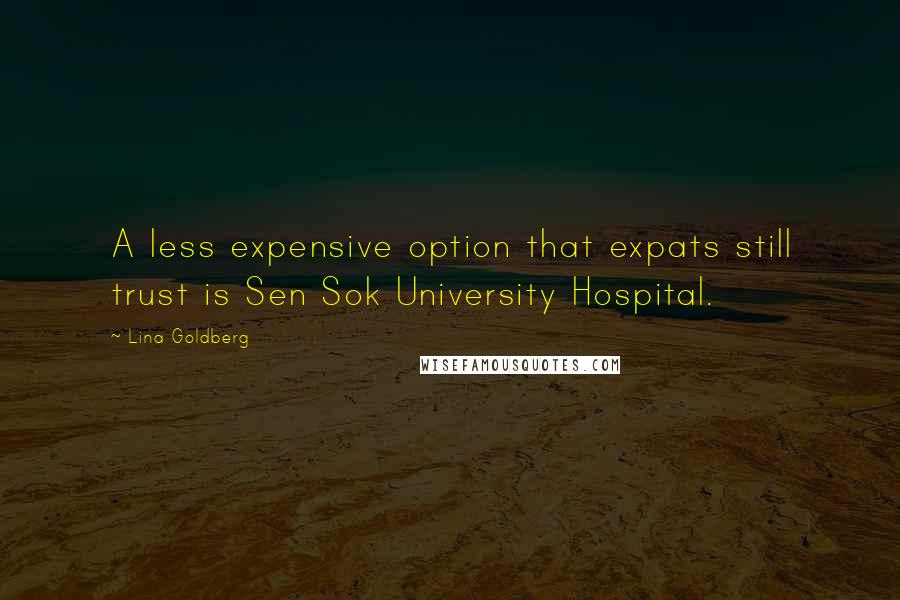 Lina Goldberg Quotes: A less expensive option that expats still trust is Sen Sok University Hospital.