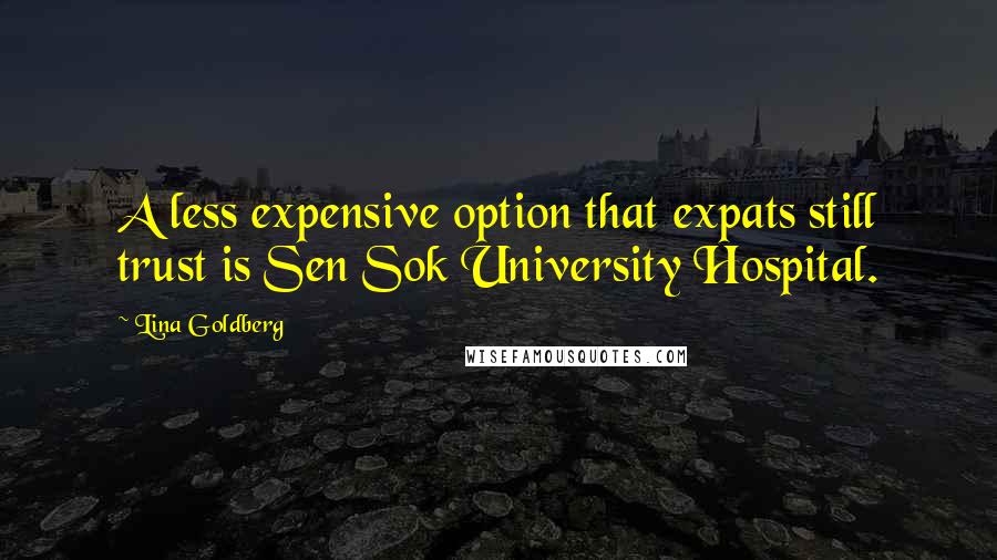 Lina Goldberg Quotes: A less expensive option that expats still trust is Sen Sok University Hospital.