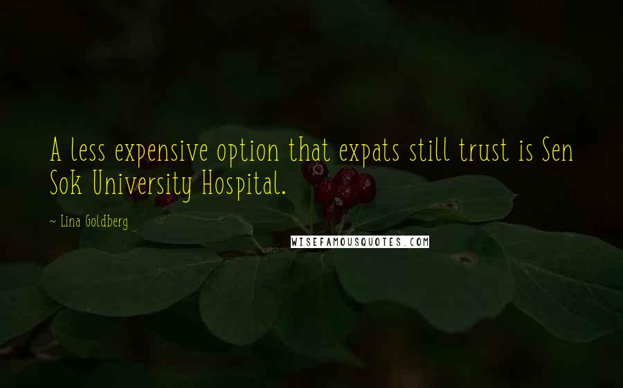 Lina Goldberg Quotes: A less expensive option that expats still trust is Sen Sok University Hospital.