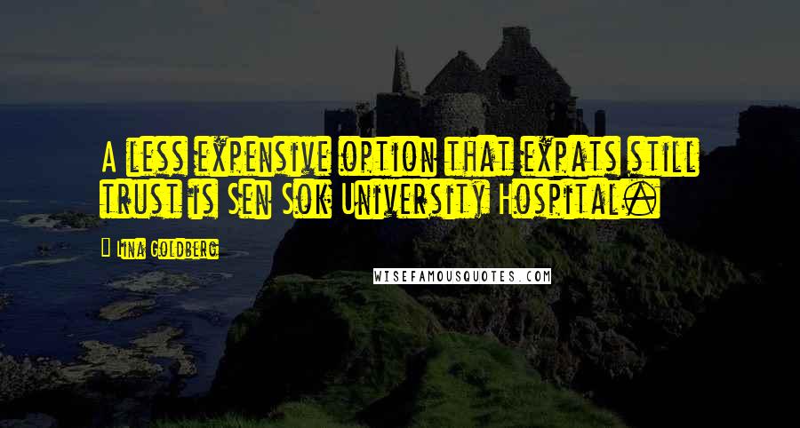 Lina Goldberg Quotes: A less expensive option that expats still trust is Sen Sok University Hospital.