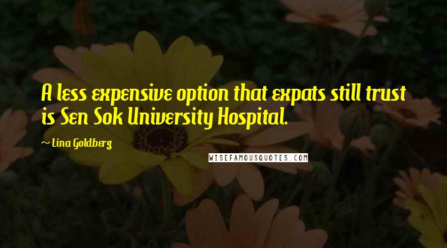 Lina Goldberg Quotes: A less expensive option that expats still trust is Sen Sok University Hospital.