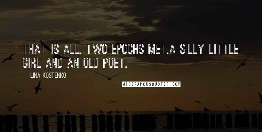 Lina Kostenko Quotes: That is all. Two epochs met.A silly little girl and an old poet.