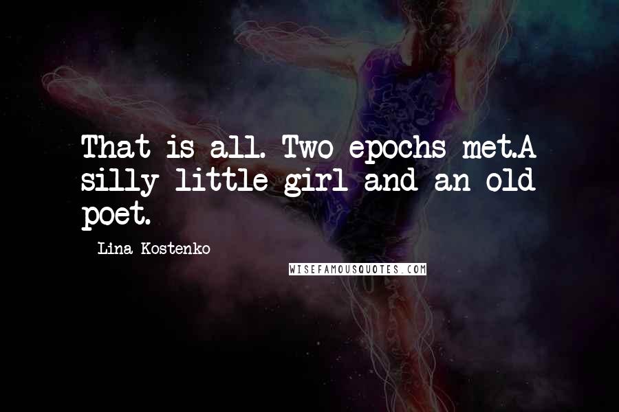 Lina Kostenko Quotes: That is all. Two epochs met.A silly little girl and an old poet.