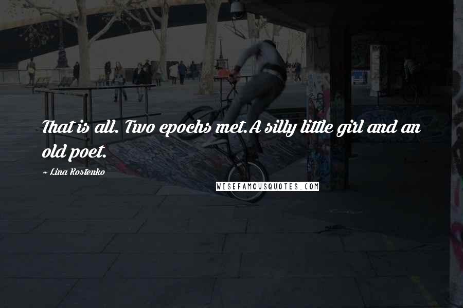 Lina Kostenko Quotes: That is all. Two epochs met.A silly little girl and an old poet.