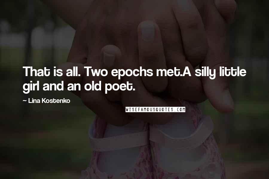 Lina Kostenko Quotes: That is all. Two epochs met.A silly little girl and an old poet.