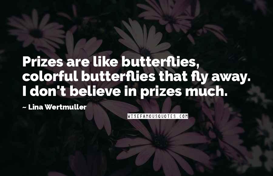 Lina Wertmuller Quotes: Prizes are like butterflies, colorful butterflies that fly away. I don't believe in prizes much.