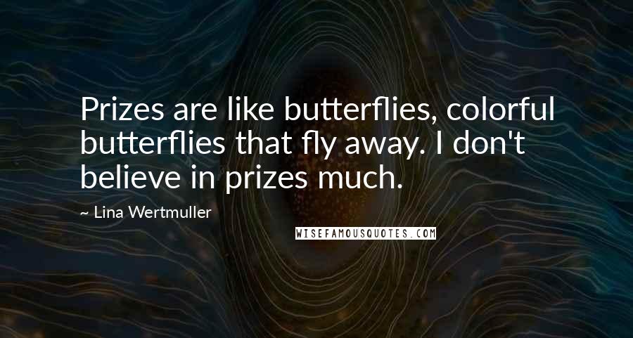 Lina Wertmuller Quotes: Prizes are like butterflies, colorful butterflies that fly away. I don't believe in prizes much.