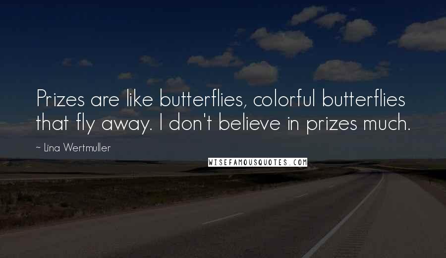 Lina Wertmuller Quotes: Prizes are like butterflies, colorful butterflies that fly away. I don't believe in prizes much.