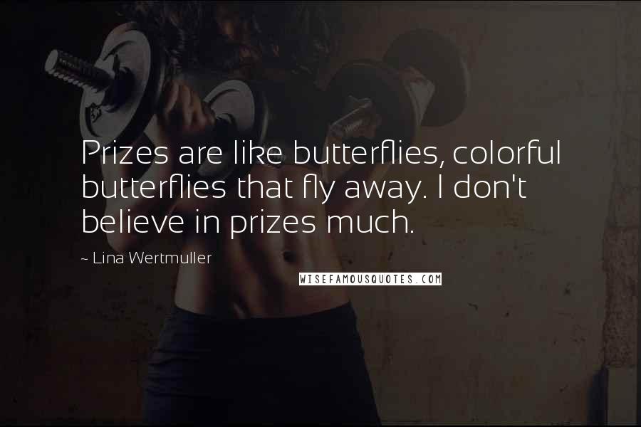 Lina Wertmuller Quotes: Prizes are like butterflies, colorful butterflies that fly away. I don't believe in prizes much.